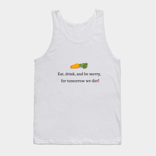 Eat, Drink, And Be Merry For Tomorrow We Diet Tank Top